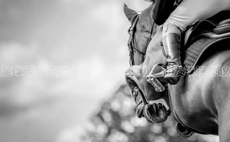 伟德bevictor中文版江铃新能源足球运动员逃往美国引发轰动，引发球迷热议