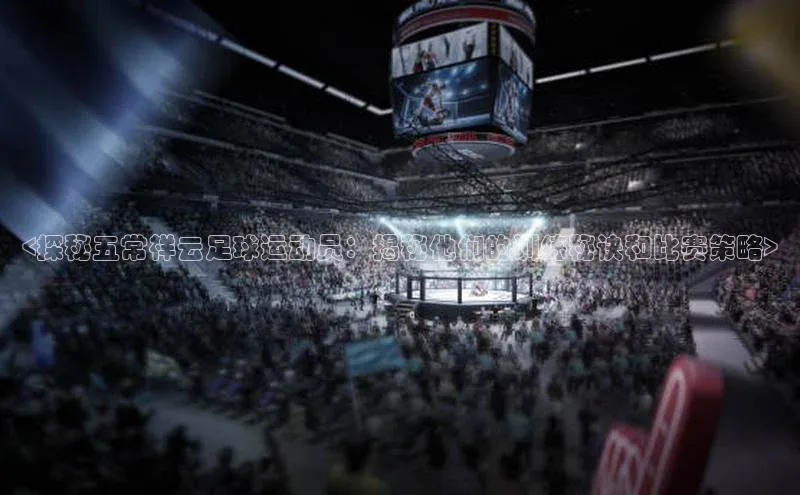 伟德betvlctor体育官网ARGA公司<探秘五常祥云足球运动员：揭秘他们的训练秘诀和比赛策略>