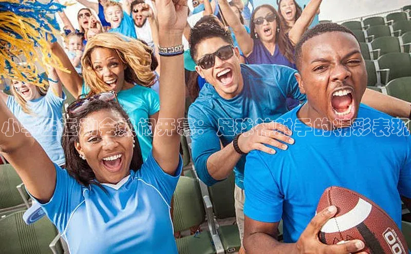 伟德国际官网登录入口云创智行小学生运动会热闹开幕：足球神射手的精彩表现