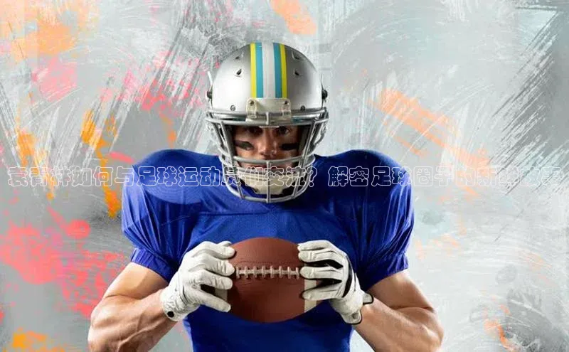 伟德网页版下载美团袁青林如何与足球运动员们交流？解密足球圈子的新鲜故事