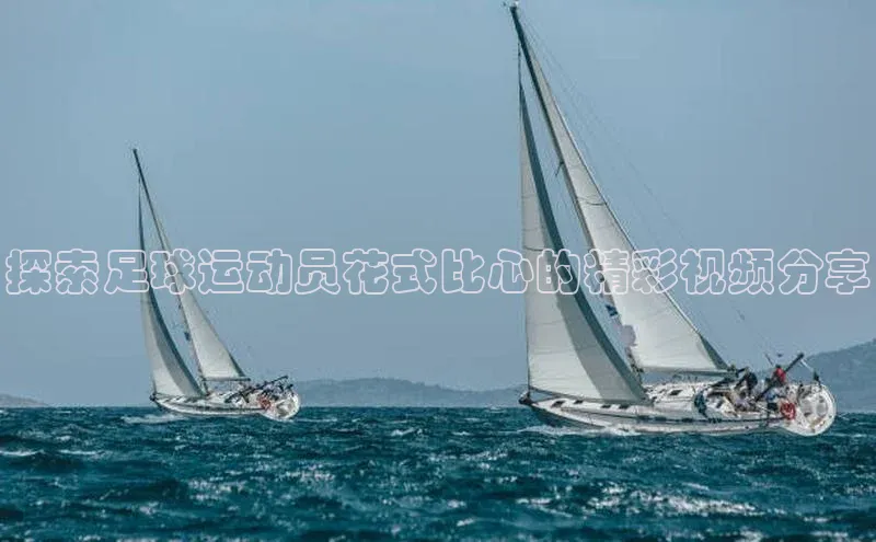 bv1946伟德官网百度手机卫士探索足球运动员花式比心的精彩视频分享