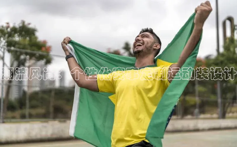 伟德betvlctor国际官网百度识图潮流风尚：个性化赛事定制运动装设计