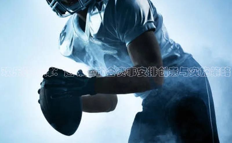 betvtor伟德国际官网登录入口猫眼欢乐的旋律：趣味运动会赛事安排创意与实施策略