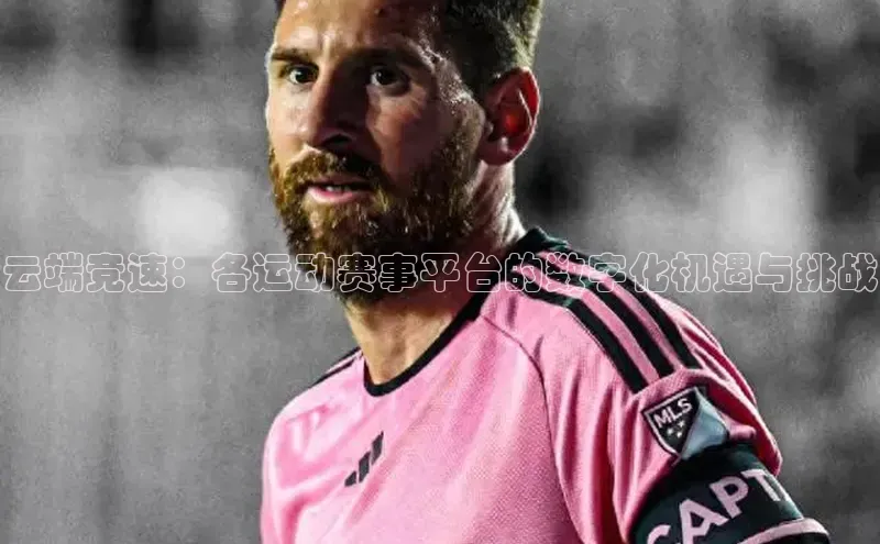 云端竞速：各运动赛事平台的数字化机遇与挑战