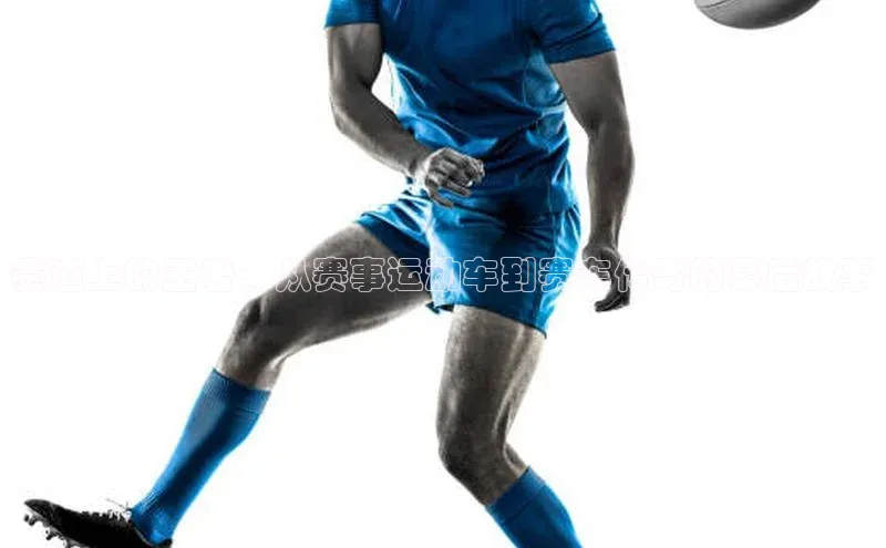 赛道上的王者：从赛事运动车到赛车传奇的幕后故事