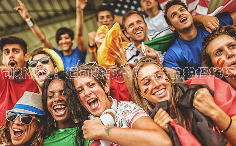 创新视角：运动赛事宣传短片的拍摄技巧
