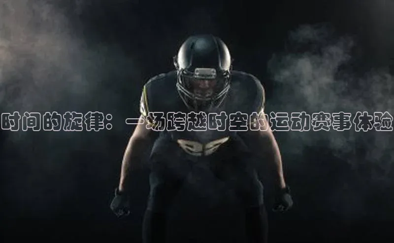 时间的旋律：一场跨越时空的运动赛事体验