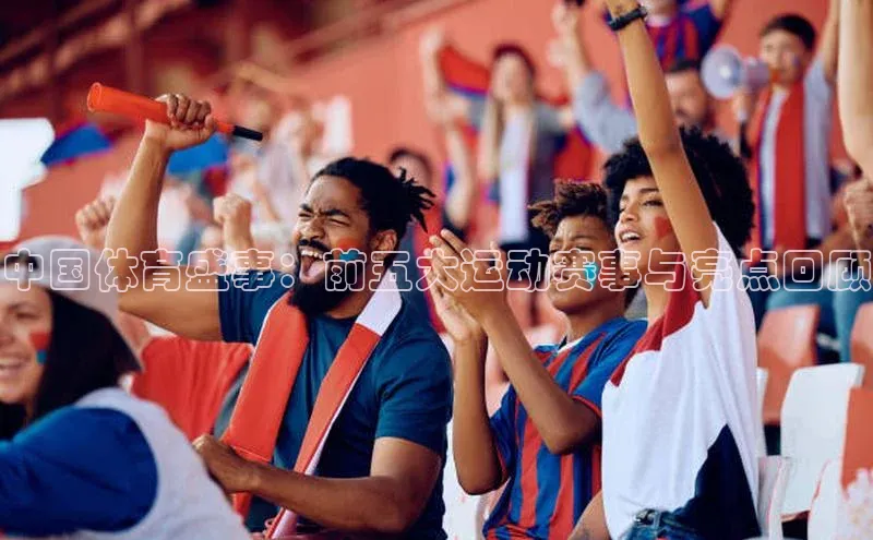 中国体育盛事：前五大运动赛事与亮点回顾