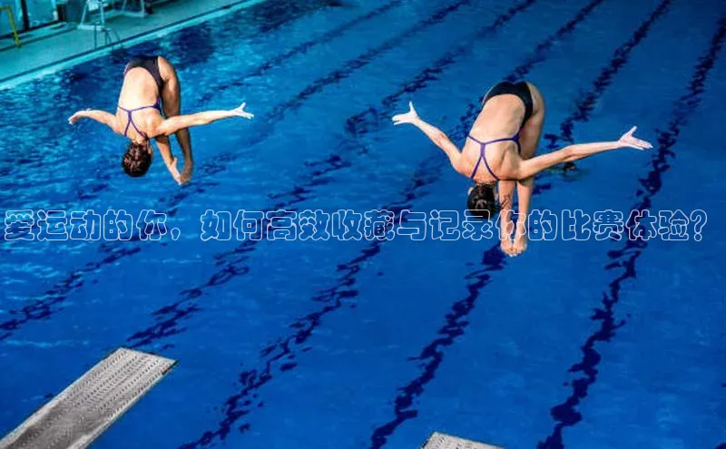 爱运动的你，如何高效收藏与记录你的比赛体验？