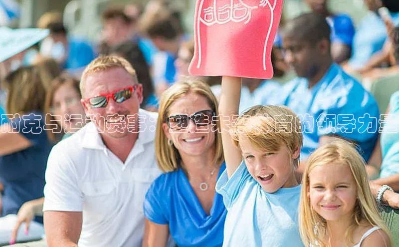 耐克与运动赛事：塑造未来体育的领导力量