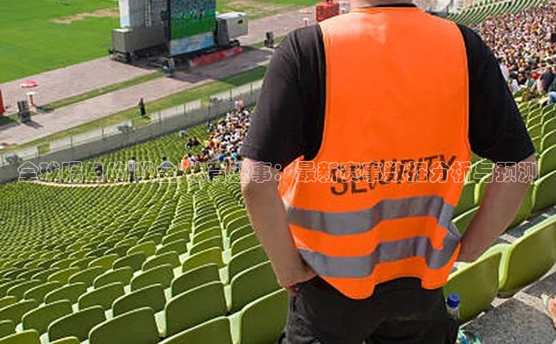 全球瞩目的\'吸金\'体育盛事：最新赛事数据分析与预测